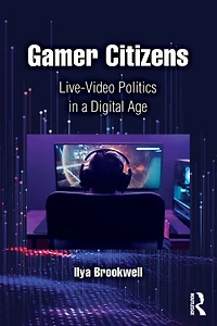 Gamer Citizens: Live-Video Politics a Digital Age