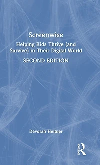Screenwise: Helping Kids Thrive (and Survive) Their Digital World