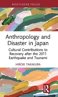 Anthropology and Disaster Japan: Cultural Contributions to Recovery after the 2011 Earthquake Tsunami