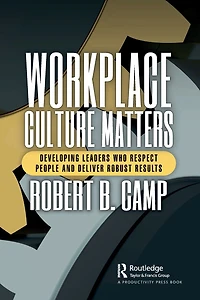 Workplace Culture Matters: Developing Leaders Who Respect People and Deliver Robust Results