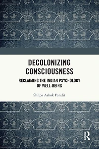 Decolonizing Consciousness: Reclaiming the Indian Psychology of Well-being