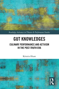 Gut Knowledges: Culinary Performance and Activism the Post-Truth Era