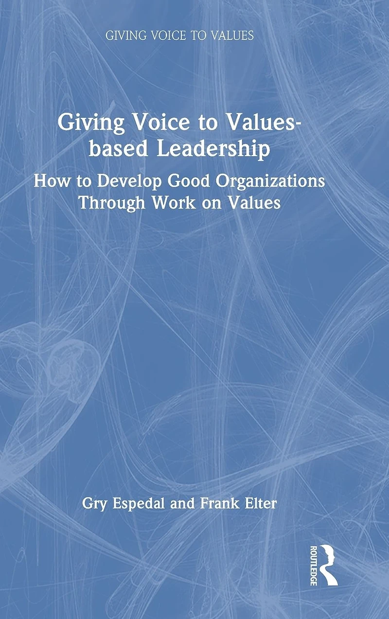 Giving Voice to Values-based Leadership: How Develop Good Organizations Through Work on Values
