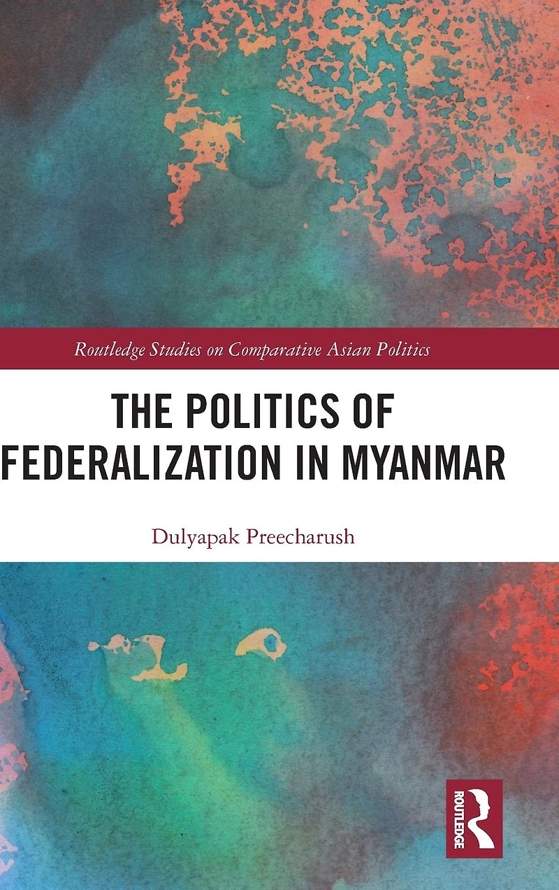 The Politics of Federalization Myanmar