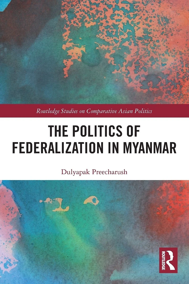 The Politics of Federalization Myanmar