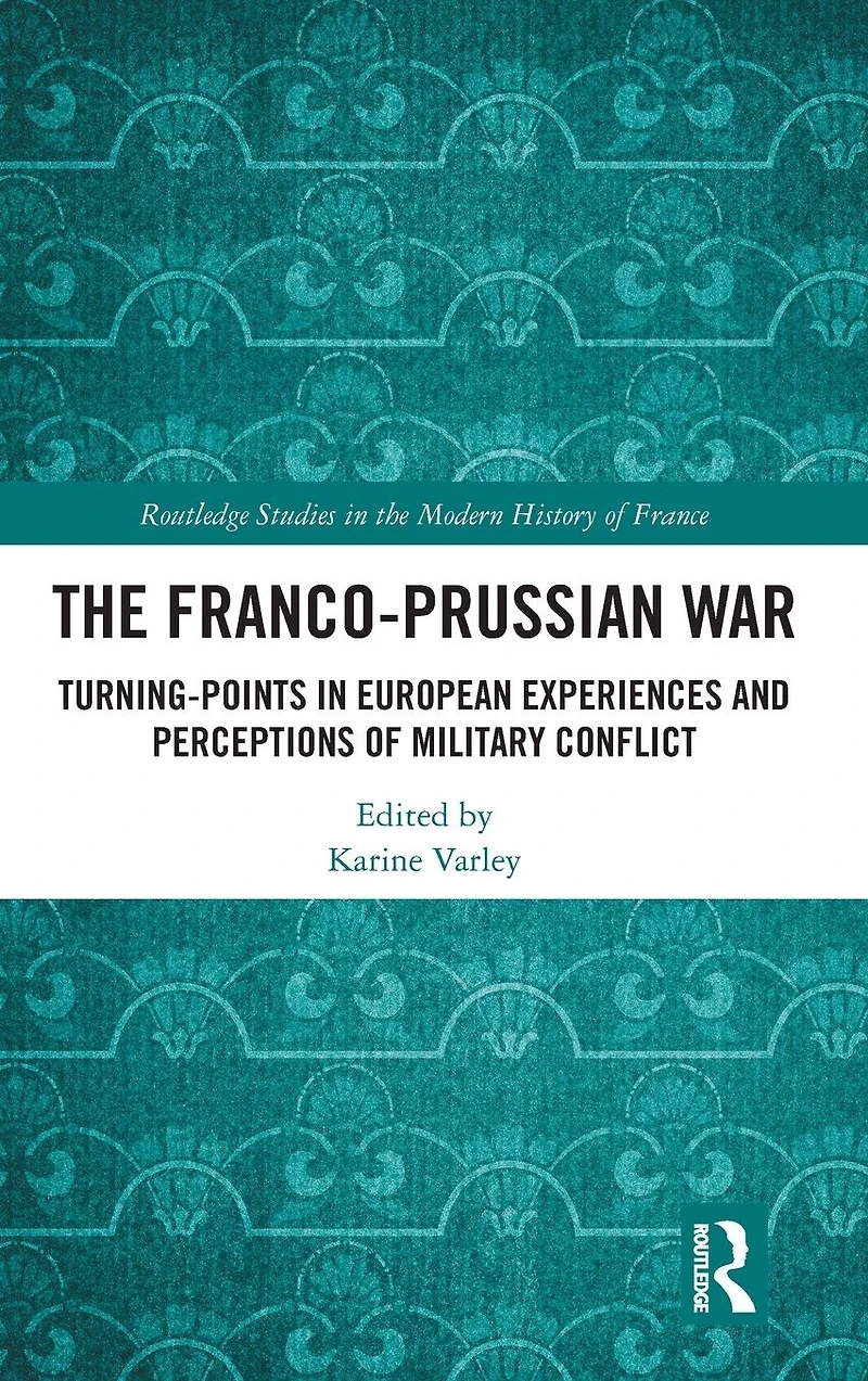 The Franco-Prussian War: Turning-Points European Experiences and Perceptions of Military Conflict