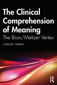 The Clinical Comprehension of Meaning: Bion/Meltzer Vertex