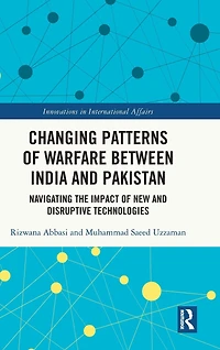 Changing Patterns of Warfare between India and Pakistan: Navigating the Impact New Disruptive Technologies
