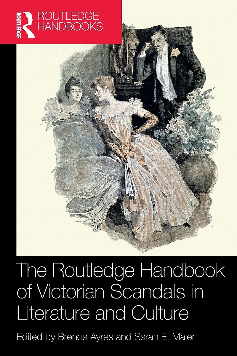 The Routledge Handbook of Victorian Scandals Literature and Culture
