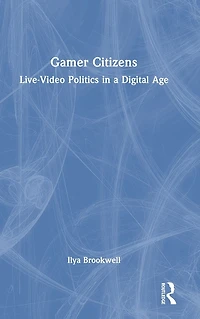 Gamer Citizens: Live-Video Politics a Digital Age