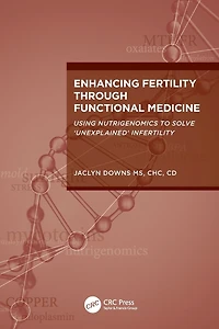 Enhancing Fertility through Functional Medicine: Using Nutrigenomics to Solve 'Unexplained' Infertility