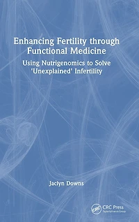 Enhancing Fertility through Functional Medicine: Using Nutrigenomics to Solve 'Unexplained' Infertility