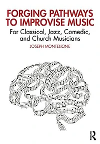 Forging Pathways to Improvise Music: For Classical, Jazz, Comedic, and Church Musicians
