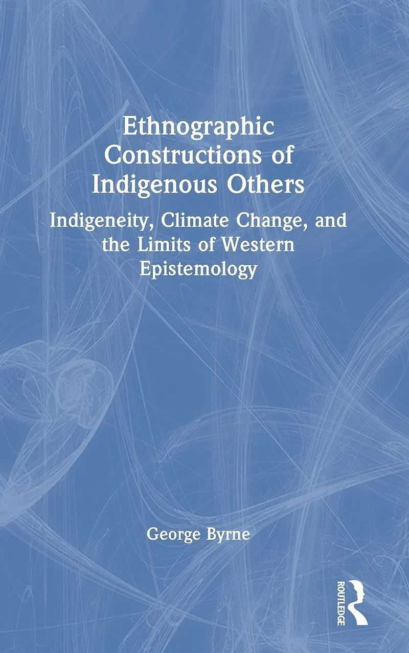 Ethnographic Constructions of Indigenous Others: Indigeneity, Climate Change, and the Limits Western Epistemology