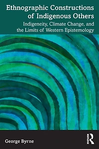 Ethnographic Constructions of Indigenous Others: Indigeneity, Climate Change, and the Limits Western Epistemology