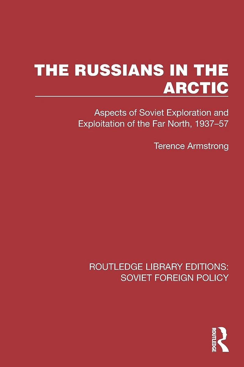 the Russians Arctic: Aspects of Soviet Exploration and Exploitation Far North, 1937-57