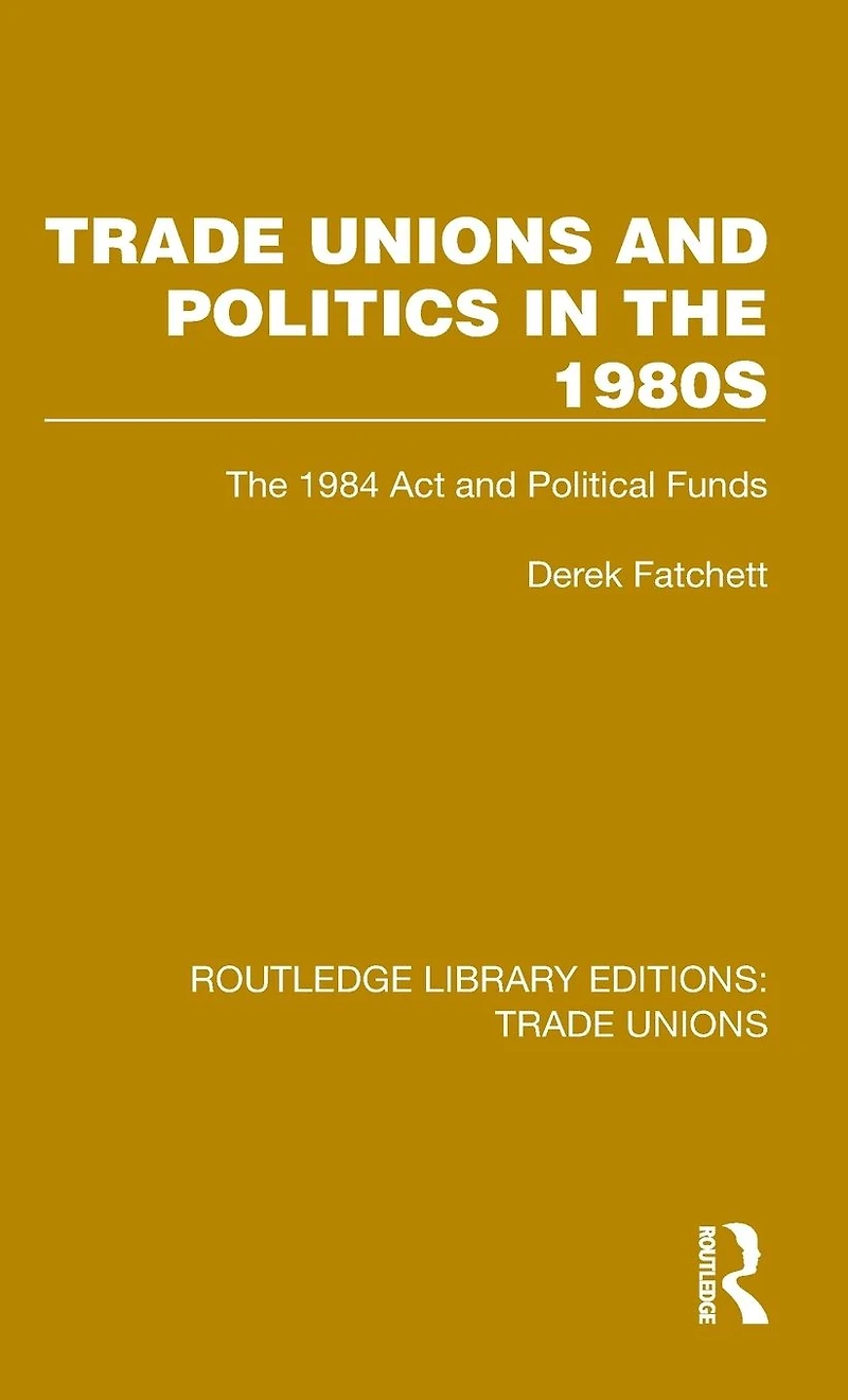 Trade Unions and Politics The 1980s: 1984 Act Political Funds