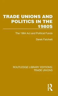 Trade Unions and Politics The 1980s: 1984 Act Political Funds
