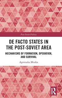 De Facto States the Post-Soviet Area: Mechanisms of Formation, Operation and Survival