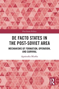 De Facto States the Post-Soviet Area: Mechanisms of Formation, Operation and Survival