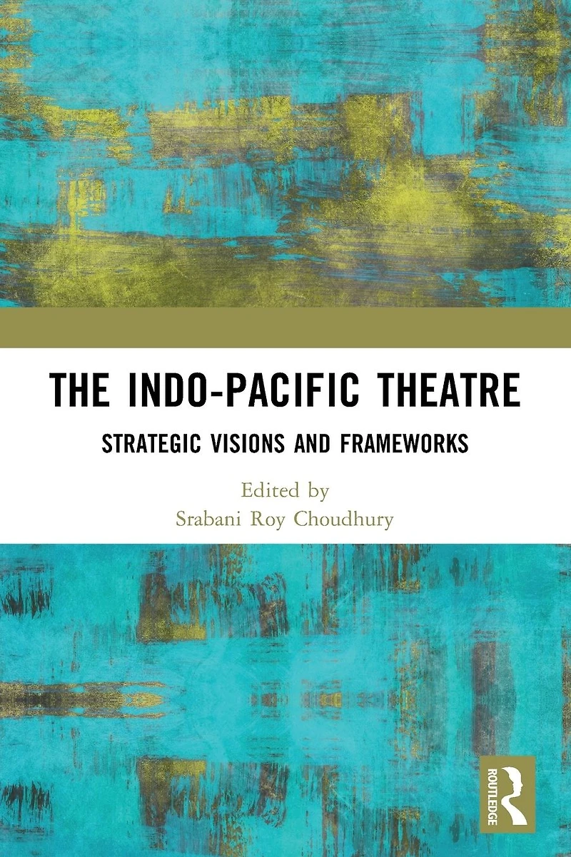 The Indo-Pacific Theatre: Strategic Visions and Frameworks