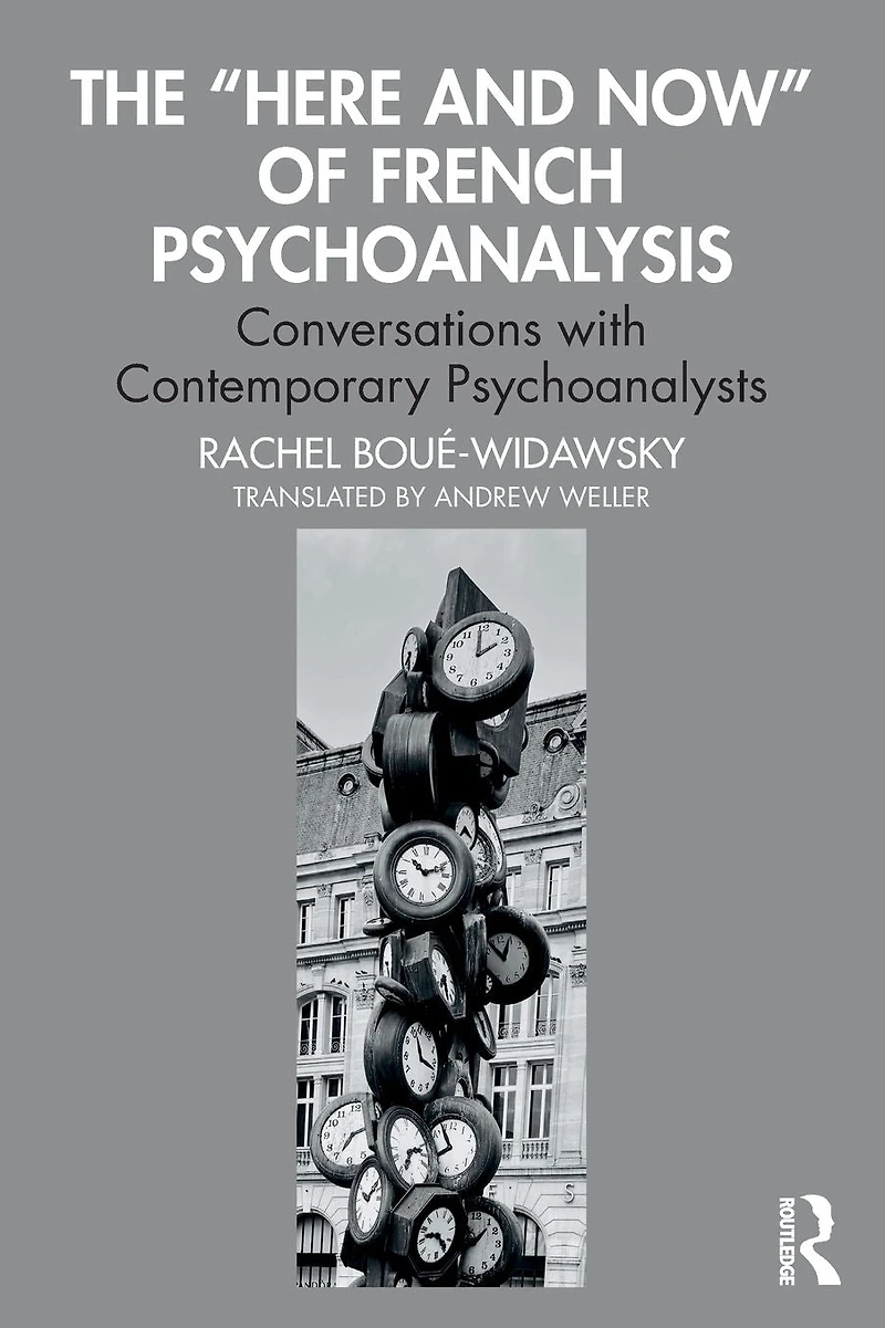 The "Here and Now" of French Psychoanalysis: Conversations with Contemporary Psychoanalysts