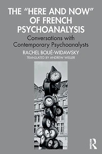 The "Here and Now" of French Psychoanalysis: Conversations with Contemporary Psychoanalysts