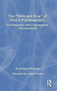 The "Here and Now" of French Psychoanalysis: Conversations with Contemporary Psychoanalysts