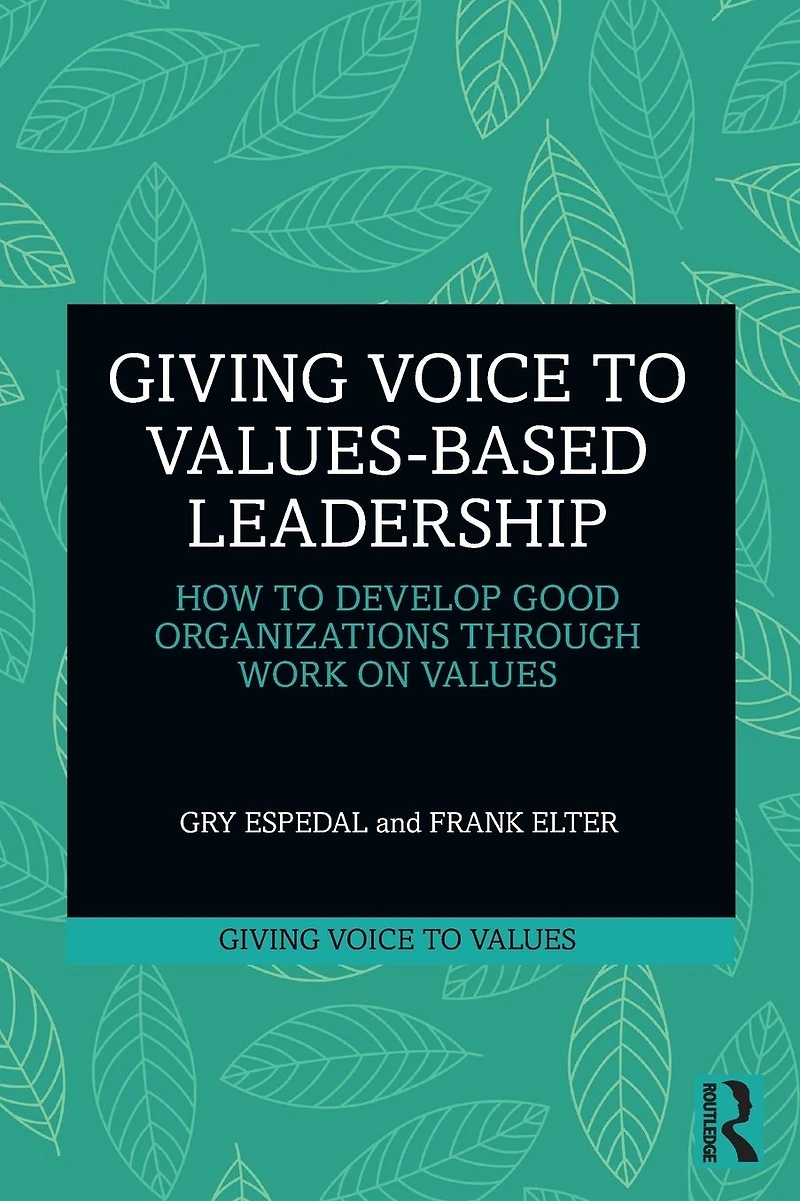 Giving Voice to Values-based Leadership: How Develop Good Organizations Through Work on Values
