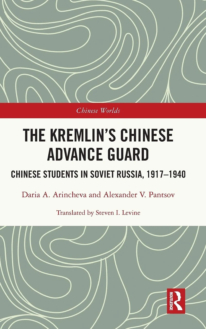 The Kremlin's Chinese Advance Guard: Students Soviet Russia, 1917-1940