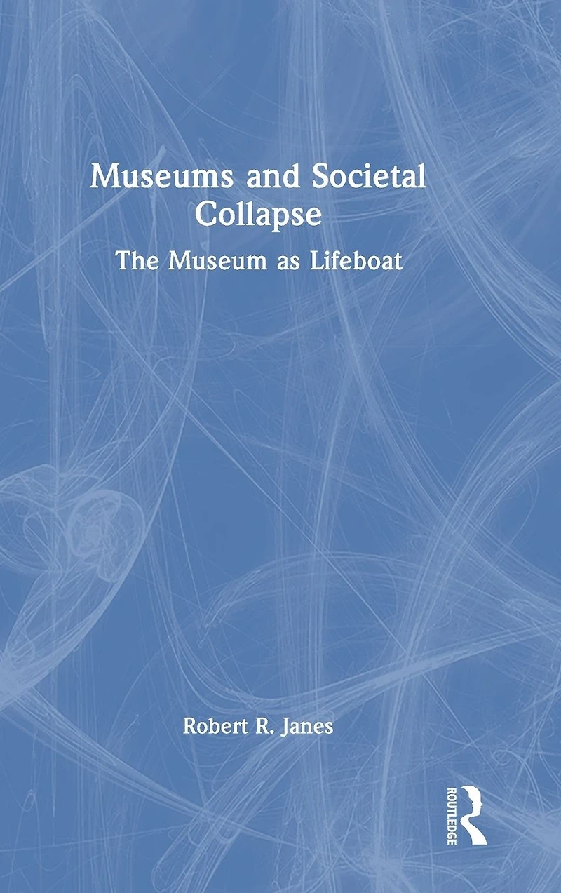 Museums and Societal Collapse: The Museum as Lifeboat