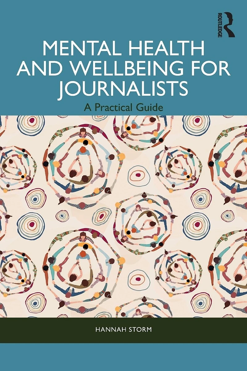 Mental Health and Wellbeing for Journalists: A Practical Guide