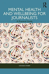 Mental Health and Wellbeing for Journalists: A Practical Guide