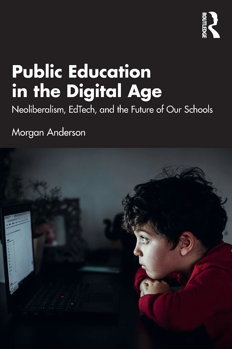 Public Education the Digital Age: Neoliberalism, EdTech, and Future of Our Schools