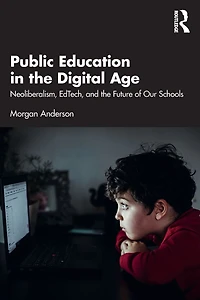 Public Education the Digital Age: Neoliberalism, EdTech, and Future of Our Schools
