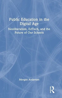 Public Education the Digital Age: Neoliberalism, EdTech, and Future of Our Schools