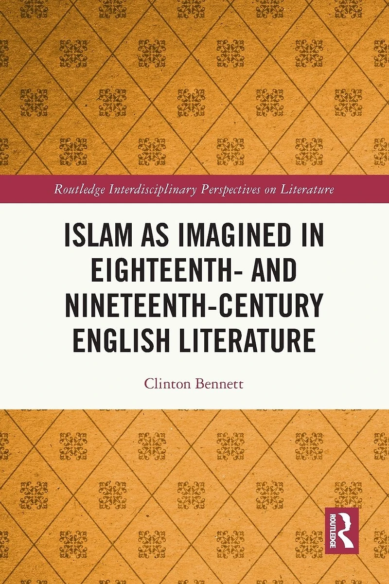 Islam as Imagined Eighteenth and Nineteenth Century English Literature