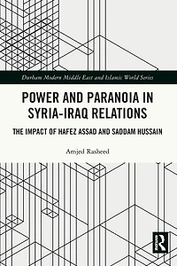 Power and Paranoia Syria-Iraq Relations: The Impact of Hafez Assad Saddam Hussain
