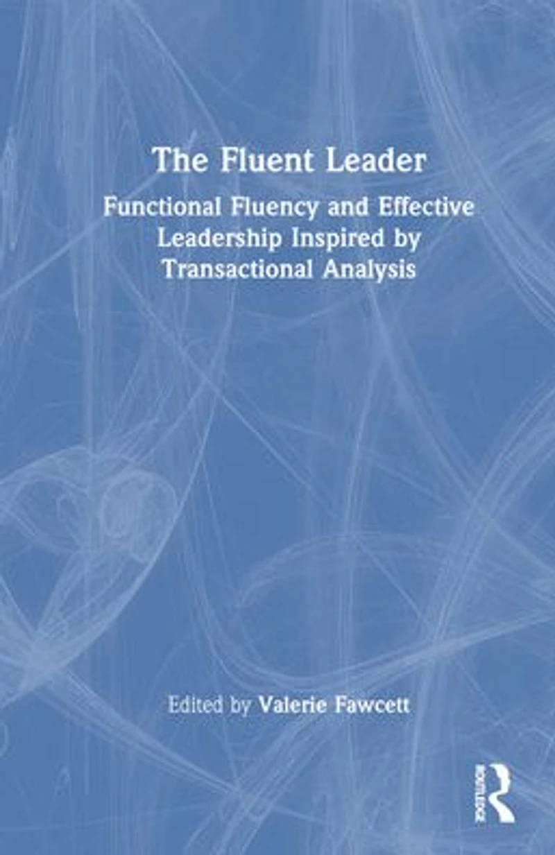 The Fluent Leader: Functional Fluency and Effective Leadership Inspired By Transactional Analysis
