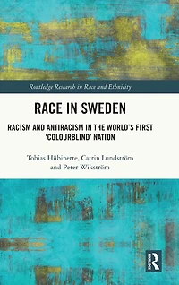 Race Sweden: Racism and Antiracism the World's First 'Colourblind' Nation