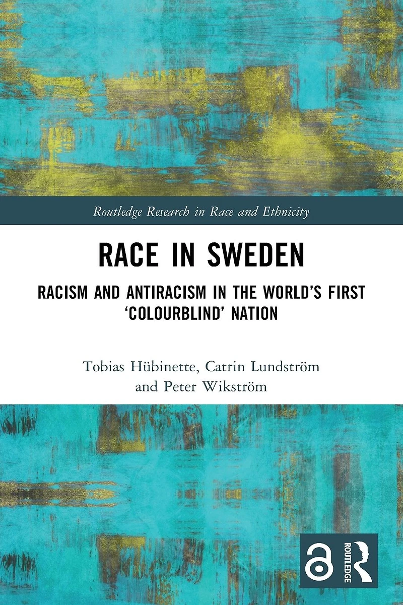 Race Sweden: Racism and Antiracism the World's First 'Colourblind' Nation