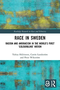Race Sweden: Racism and Antiracism the World's First 'Colourblind' Nation