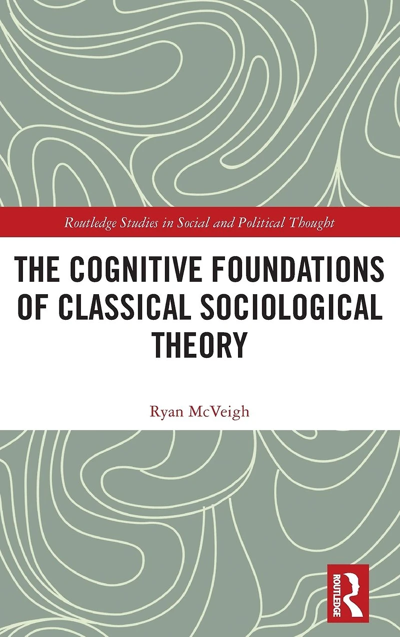 The Cognitive Foundations of Classical Sociological Theory