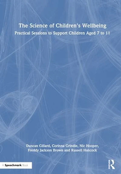 The Science of Children's Wellbeing: Practical Sessions to Support Children Aged 7 11