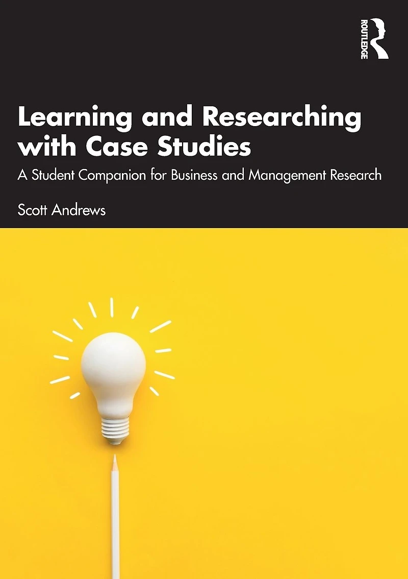 Learning and Researching with Case Studies: A Student Companion for Business Management Research