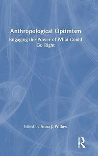 Anthropological Optimism: Engaging the Power of What Could Go Right