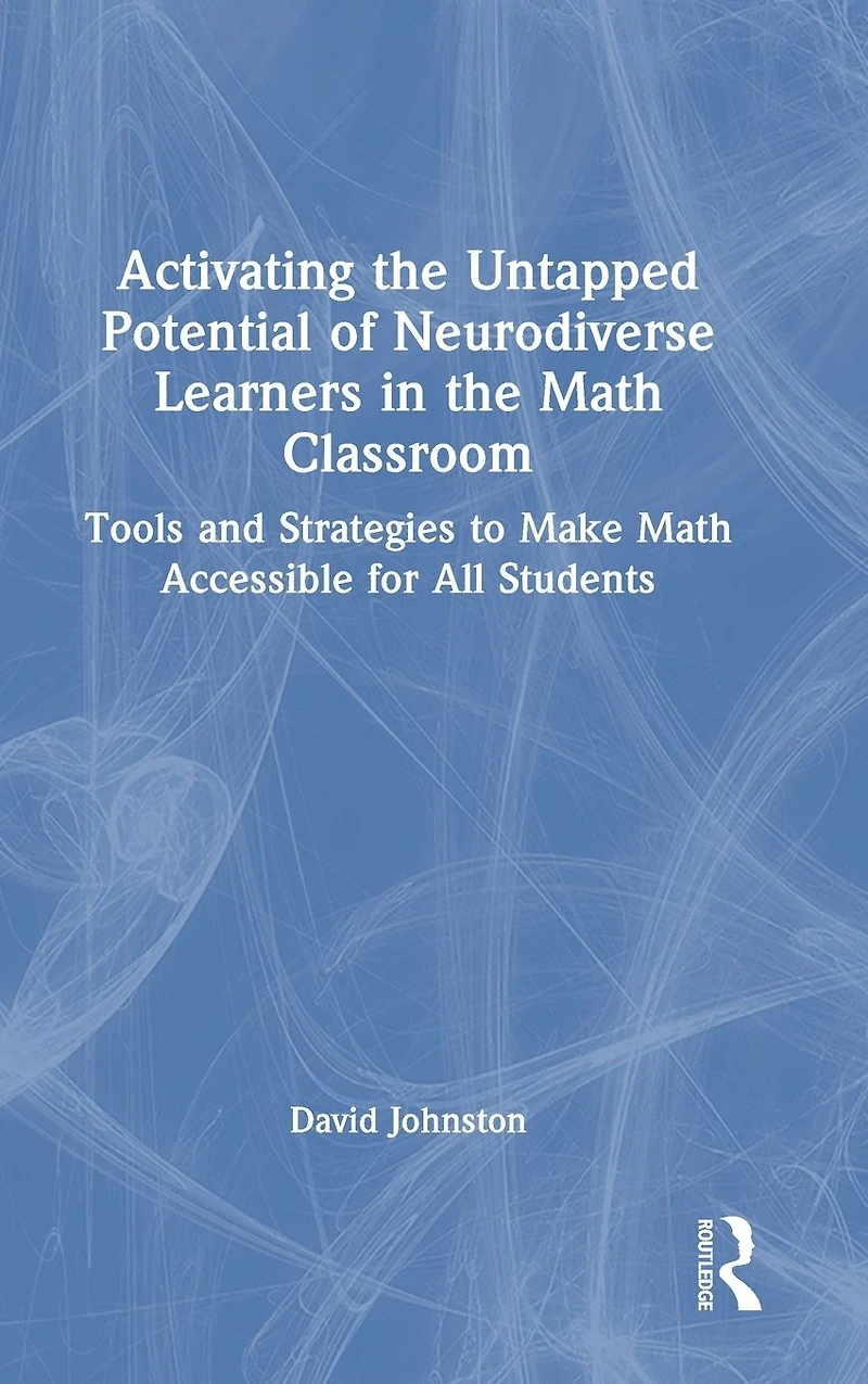 Activating the Untapped Potential of Neurodiverse Learners Math Classroom: Tools and Strategies to Make Accessible for All Students