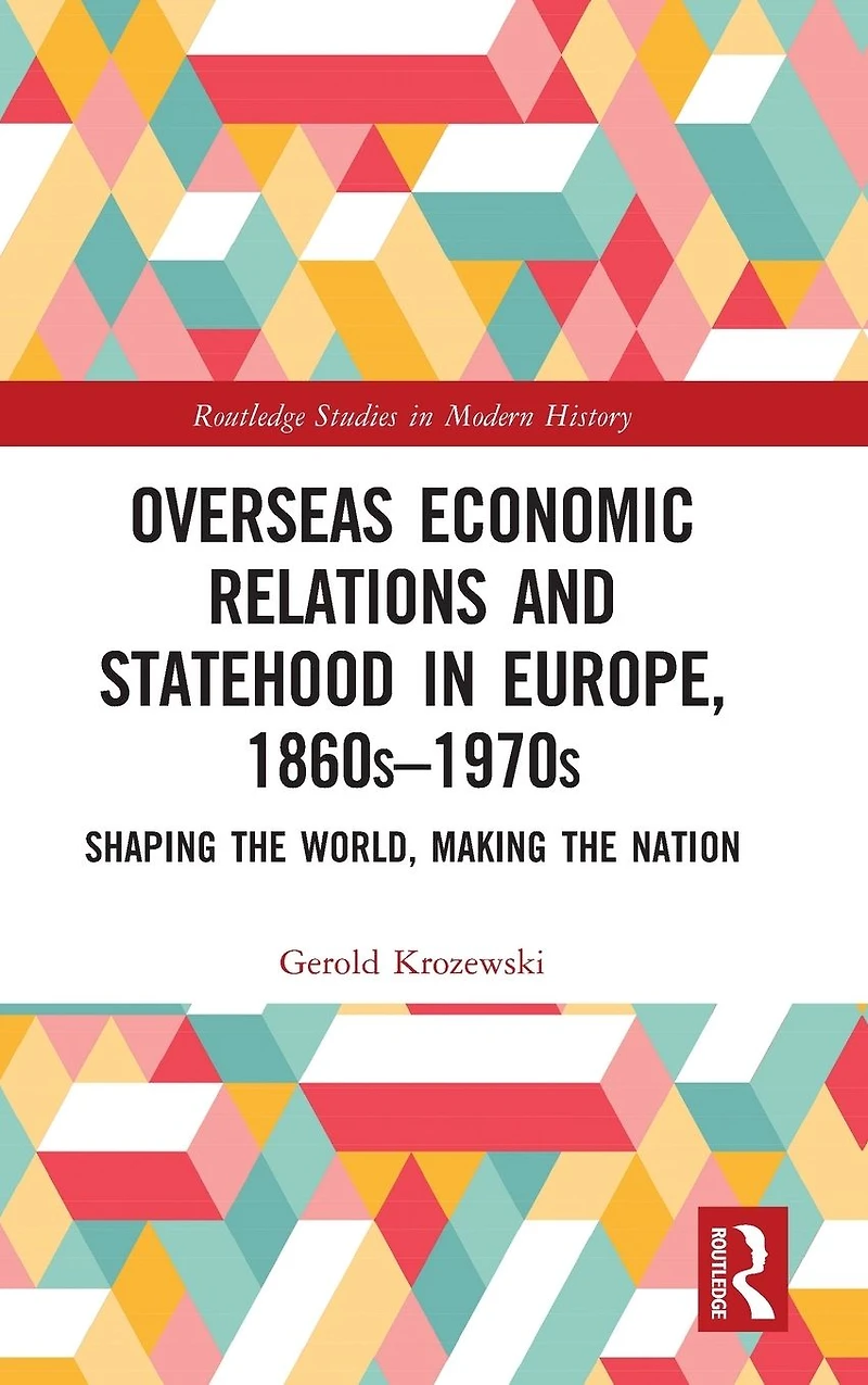 Overseas Economic Relations and Statehood Europe, 1860s-1970s: Shaping the World, Making Nation