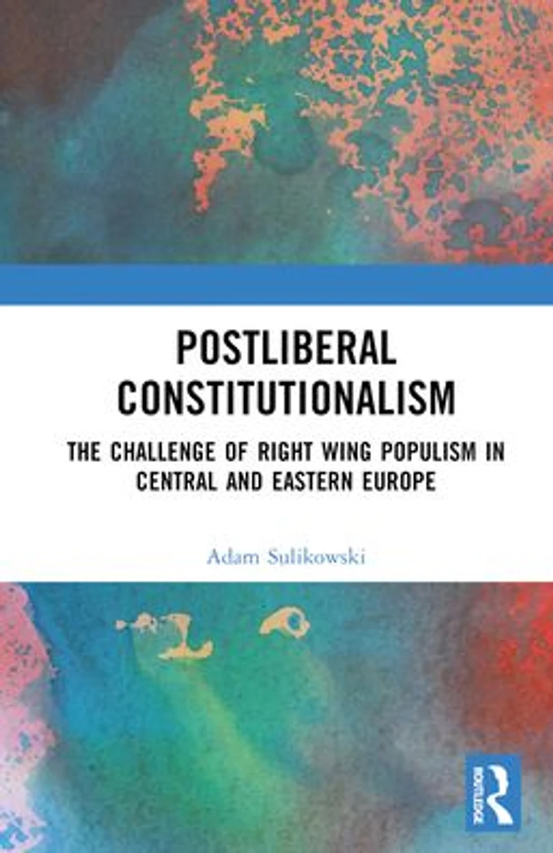 Postliberal Constitutionalism: The Challenge of Right Wing Populism Central and Eastern Europe