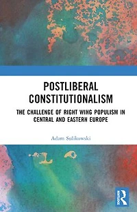 Postliberal Constitutionalism: The Challenge of Right Wing Populism Central and Eastern Europe